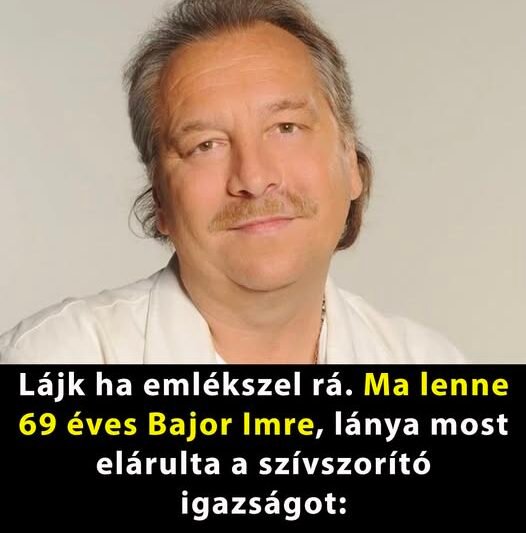 Ma lenne 69 éves Bajor Imre – lánya most elárulta a szívszorító igazságot