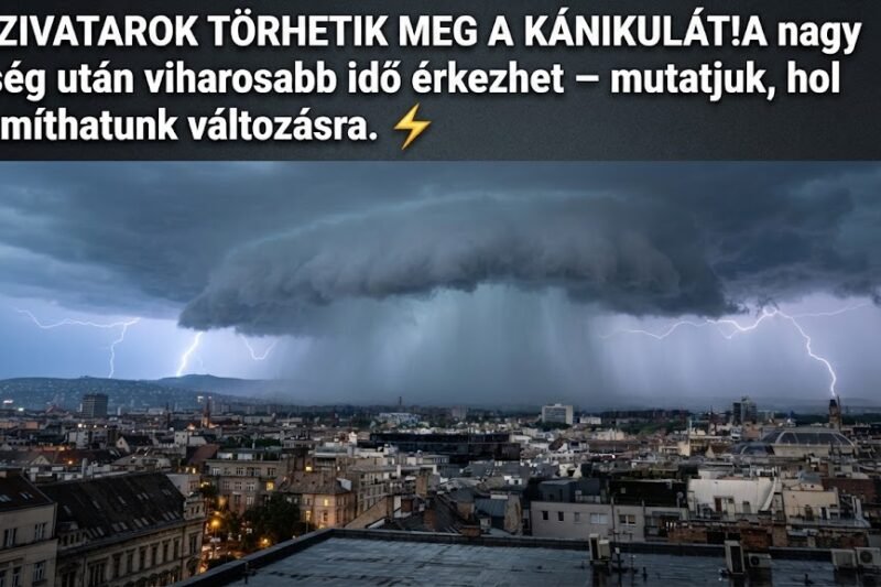 ⛈️ ZIVATAROK TÖRHETIK MEG A KÁNIKULÁT!