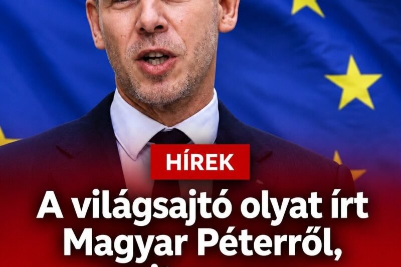 A világsajtó olyat írt Magyar Péterről, amit magyar miniszterelnökről még soha! – MindenegybenBlog